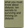 What You Must Know about Dialysis: Ten Secrets to Surviving and Thriving on Dialysis door Rich Snyder