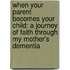 When Your Parent Becomes Your Child: A Journey of Faith Through My Mother's Dementia