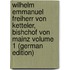 Wilhelm Emmanuel Freiherr von Ketteler, Bishchof von Mainz Volume 1 (German Edition)