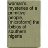 Woman's Mysteries of a Primitive People, [Microform] the Ibibios of Southern Nigeria by D. Amaury Talbot