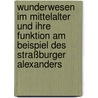 Wunderwesen im Mittelalter und ihre Funktion am Beispiel des Straßburger Alexanders door Nadine Schwarz