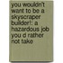 You Wouldn't Want To Be A Skyscraper Builder!: A Hazardous Job You D Rather Not Take