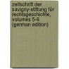 Zeitschrift Der Savigny-Stiftung Für Rechtsgeschichte, Volumes 5-6 (German Edition) door Savigny-Stiftung