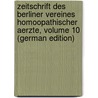 Zeitschrift Des Berliner Vereines Homoopathischer Aerzte, Volume 10 (German Edition) door Verein Homöopathischer Aerzte Berliner