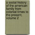 a Social History of the American Family from Colonial Times to the Present, Volume 2