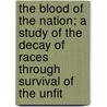 the Blood of the Nation; a Study of the Decay of Races Through Survival of the Unfit door Dr David Starr Jordan