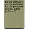 the Life of the Rev. George Whitefield, B.A., of Pembroke College, Oxford (Volume 1) by Luke Tyerman