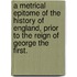 A Metrical Epitome of the History of England, prior to the reign of George the First.