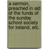 A Sermon, preached in aid of the funds of The Sunday School Society for Ireland, etc. by Booker Luke