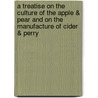 A Treatise On the Culture of the Apple & Pear and On the Manufacture of Cider & Perry by Thomas Andrew Knight
