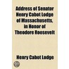Address of Senator Henry Cabot Lodge of Massachusetts, in Honor of Theodore Roosevelt door Henry Cabot Lodge