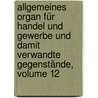 Allgemeines Organ Für Handel Und Gewerbe Und Damit Verwandte Gegenstände, Volume 12 door Onbekend