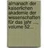 Almanach Der Kaiserlichen Akademie Der Wissenschaften Für Das Jahr ..., Volume 52...
