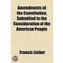 Amendments of the Constitution, Submitted to the Consideration of the American People