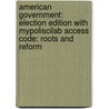 American Government: Election Edition with Mypoliscilab Access Code: Roots and Reform by Larry J. Sabato