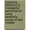 Analyzing Efficiency & Managerial Performance: Using Sensitivity Scores of Dea Models door Shan Li