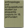 Anthropologie Und Schauspielkunst: Studien Zur Eloquentia Corporis Im 18. Jahrhundert door Alexander Ko Enina