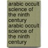Arabic Occult Science of the Ninth Century Arabic Occult Science of the Ninth Century