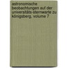 Astronomische Beobachtungen Auf Der Universitäts-sternwarte Zu Königsberg, Volume 7 by Albertus-UniversitäT. Zu Königsberg I. Pr. Sternwarte