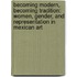 Becoming Modern, Becoming Tradition: Women, Gender, and Representation in Mexican Art