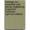 Beiträge Zur Anatomie Und Jahres-Ringbildung Tropischer Holzarten . (German Edition) by Ursprung Alfred
