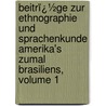 Beitrï¿½Ge Zur Ethnographie Und Sprachenkunde Amerika's Zumal Brasiliens, Volume 1 door Karl Friedrich Von Martius