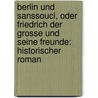 Berlin Und Sanssouci, Oder Friedrich Der Grosse Und Seine Freunde: Historischer Roman door Luise Mühlbach