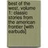 Best of the West, Volume 1: Classic Stories from the American Frontier [With Earbuds]