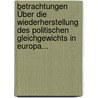 Betrachtungen Über Die Wiederherstellung Des Politischen Gleichgewichts In Europa... by Unknown