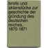 Briefe und Aktenstücke zur Geschichte der Gründung des deutschen Reiches, 1870-1871