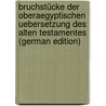 Bruchstücke Der Oberaegyptischen Uebersetzung Des Alten Testamentes (German Edition) door Adolf Erman