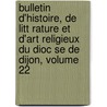 Bulletin D'Histoire, De Litt Rature Et D'Art Religieux Du Dioc Se De Dijon, Volume 22 door Anonymous Anonymous