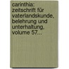 Carinthia: Zeitschrift Für Vaterlandskunde, Belehrung Und Unterhaltung, Volume 57... by Landesmuseum FüR. Kärnten