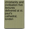 Christianity and Civilisation Five Lectures Delivered at St. Paul's Cathedral, London door Richard William Church