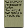 Civil Disorder Is the Disease of Ibadan: Chieftaincy & Civic Culture in a Yoruba City door Ruth Watson