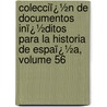 Colecciï¿½N De Documentos Inï¿½Ditos Para La Historia De Espaï¿½A, Volume 56 by Real Academia De La Historia