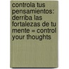 Controla Tus Pensamientos: Derriba las Fortalezas de Tu Mente = Control Your Thoughts door Donald Shorter