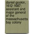 Daniel Gookin, 1612-1687; Assistant and Major General of the Massachusetts Bay Colony