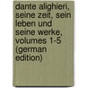Dante Alighieri, Seine Zeit, Sein Leben Und Seine Werke, Volumes 1-5 (German Edition) door Andrea Scartazzini Giovanni