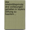 Das Relativitätsprinzip: Drei Vorlesungen Gehalten In Teylers Stiftung Zu Haarlem... by Hendrik Antoon Lorentz