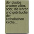 Der Glaube Unserer Väter, Oder, Die Lehren Und Gebräuche Der Katholischen Kirche...