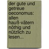 Der Gute Und Getreue Oeconomus: Allen Hauß-vätern Nöthig Und Nützlich Zu Lesen... door Onbekend