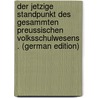Der Jetzige Standpunkt Des Gesammten Preussischen Volksschulwesens . (German Edition) by Harnisch Wilhelm