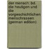 Der Mensch: Bd. Die Heutigen Und Die Vorgeschichtlichen Menschrassen (German Edition)