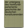 Der Untergang des Frankfurter Parlaments: Geschichte der deutschen konstituierenden . door Bauer Bruno