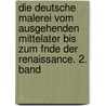 Die Deutsche Malerei vom ausgehenden Mittelater bis zum Fnde der Renaissance. 2. Band door Fritz Burger