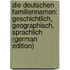 Die Deutschen Familiennamen: Geschichtlich, Geographisch, Sprachlich (German Edition)