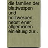 Die Familien der Blattwespen und Holzwespen, nebst einer allgemeinen Einleitung zur . by Hartig Theodor