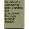 Die Idee des Katholicism: oder, Grundriss der speculativen Theologie (German Edition) door Schmid Leopold