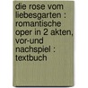 Die Rose vom Liebesgarten : romantische Oper in 2 Akten, Vor-und Nachspiel : Textbuch door Pfitzner Hans